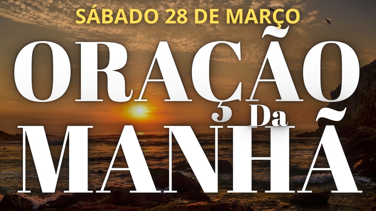 ORA&Ccedil;&Atilde;O DO DIA DE HOJE S&Aacute;BADO 28/03/2026
