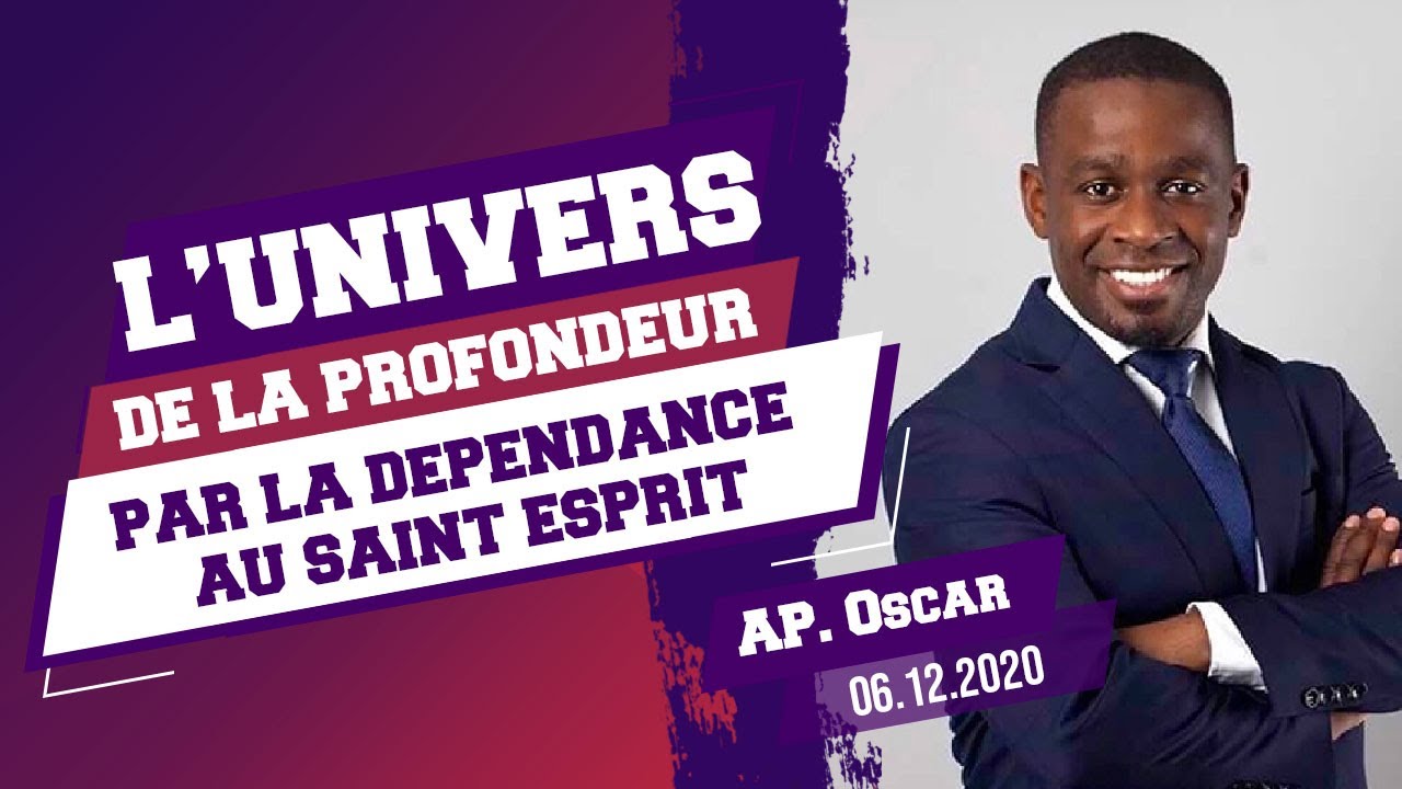 Univers de la profondeur par la dépendance du Saint Esprit - Apôtre Oscar Ewolo - 06 décembre 2020