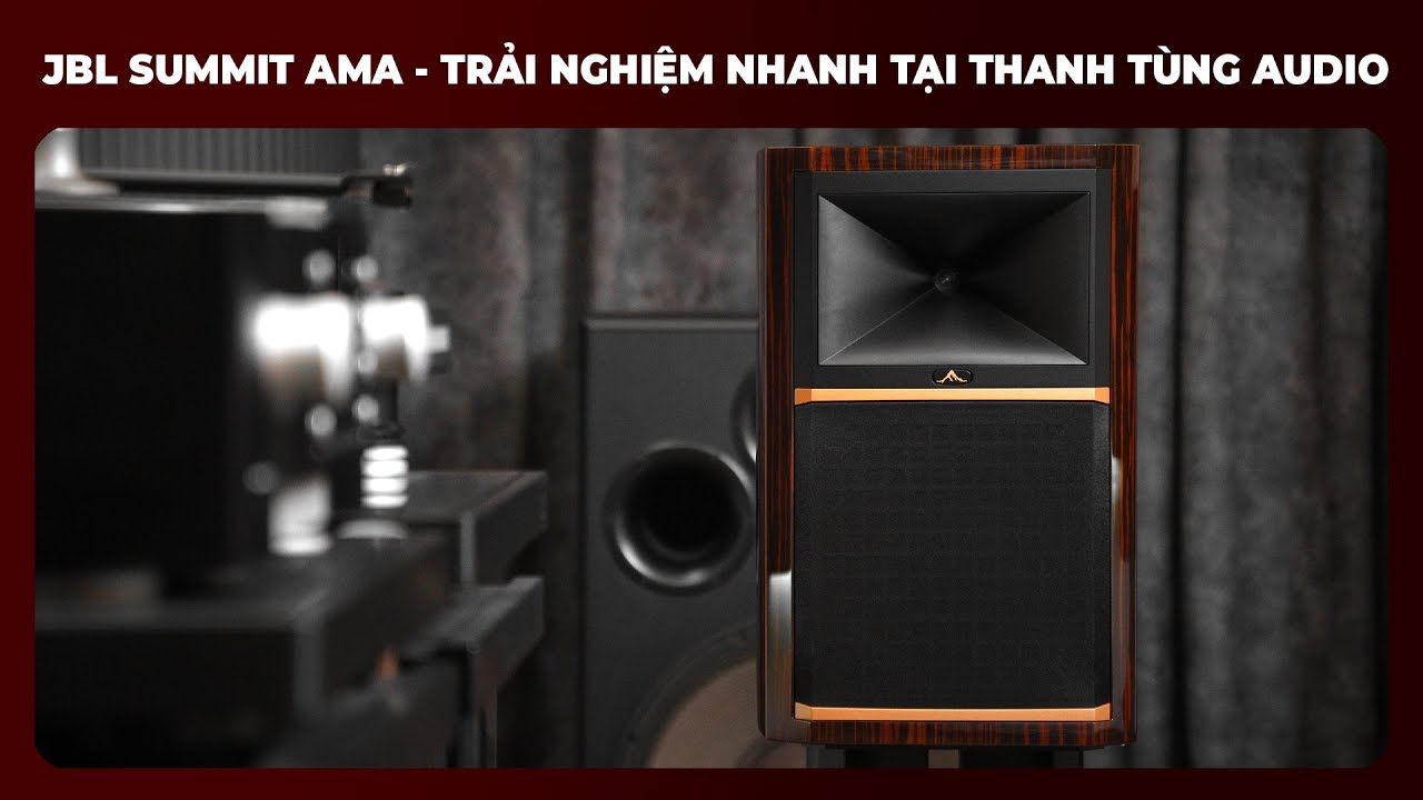JBL SUMMIT AMA - Trải nghiệm đầu tiên tại Thanh Tùng Audio