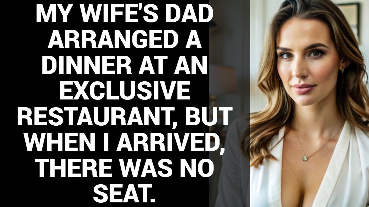 My wife's dad arranged a dinner at an exclusive restaurant, but when I arrived, there was no seat.
