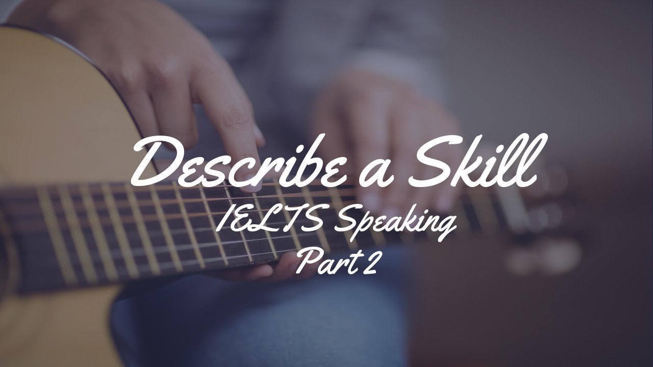 Describe a Skill [IELTS Speaking part 2]