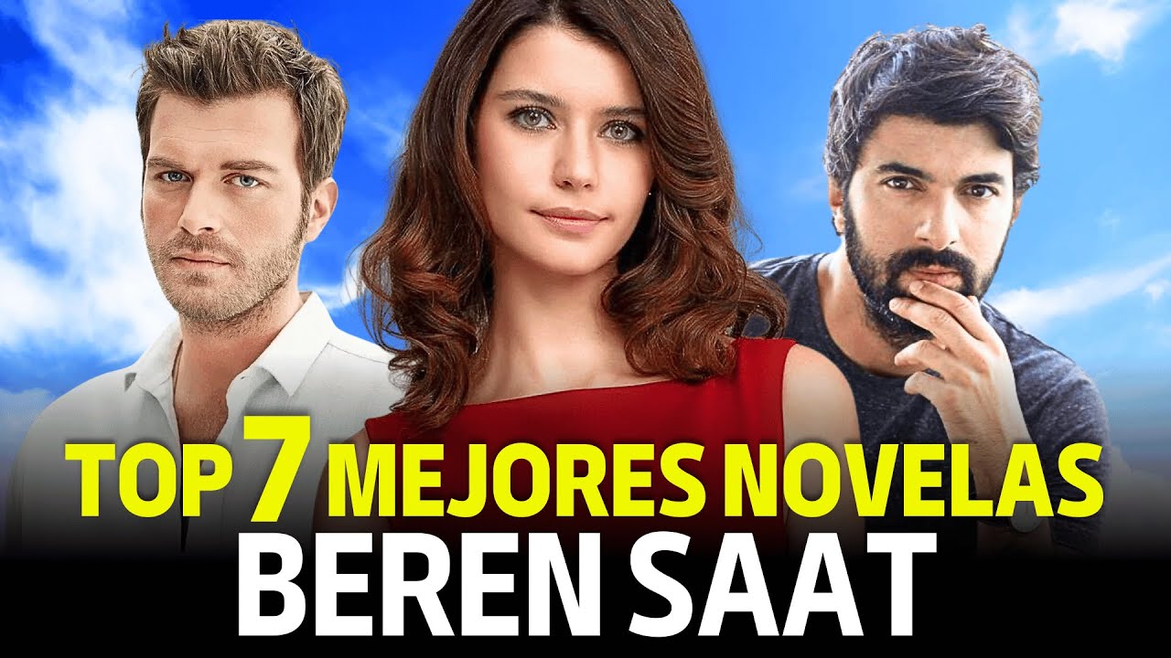 Top 7 Mejores Novelas de Beren Saat - Actriz turca de Fatmagül y Amor Prohibido