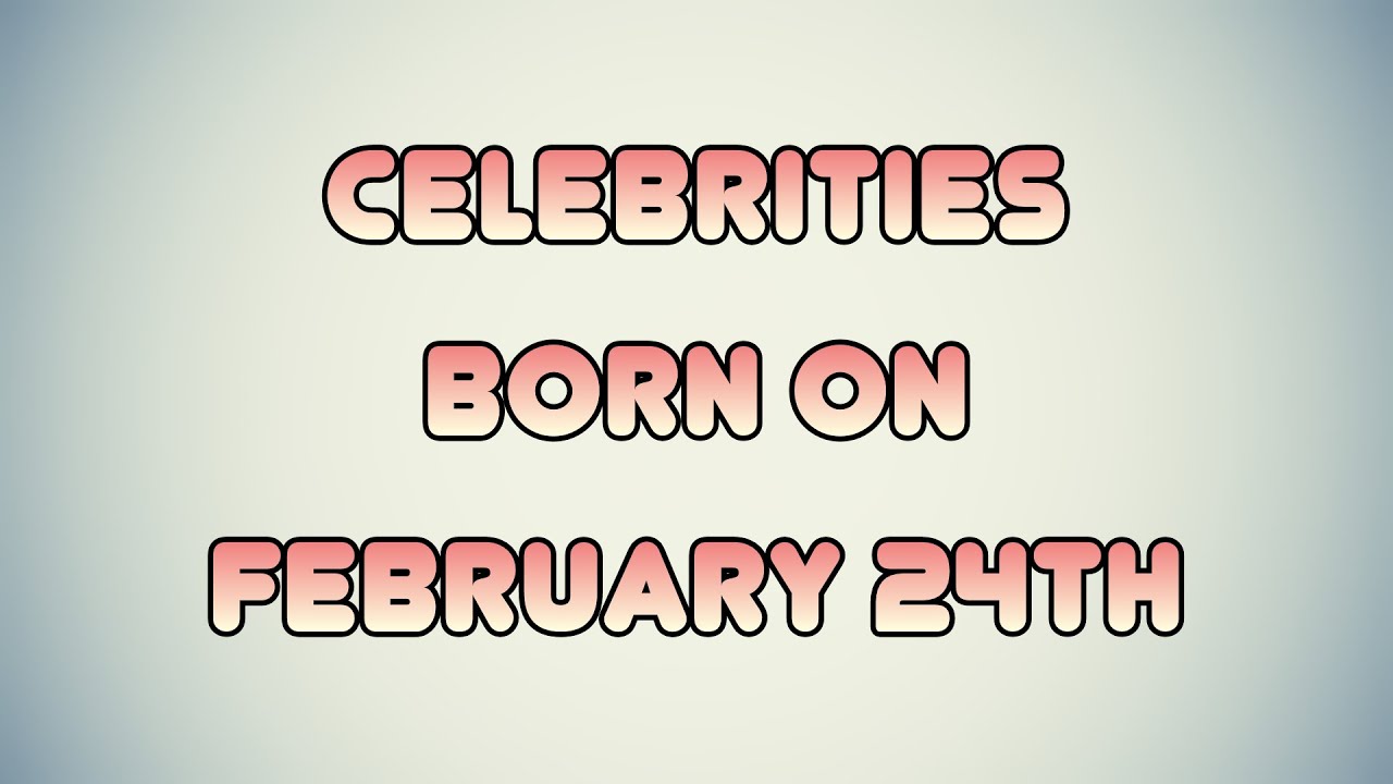 Celebrities born on February 24th
