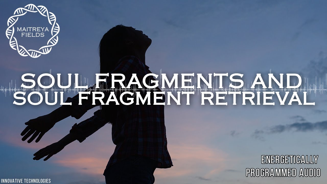 Soul Fragments and Soul Fragment Retrieval / Energetically Programmed Audio / Maitreya Reiki&trade;