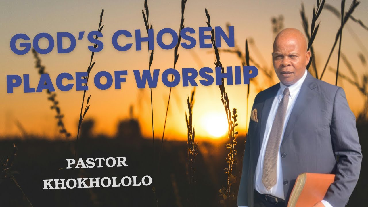 God's Chosen place of worship | Pastor Khokhololo
