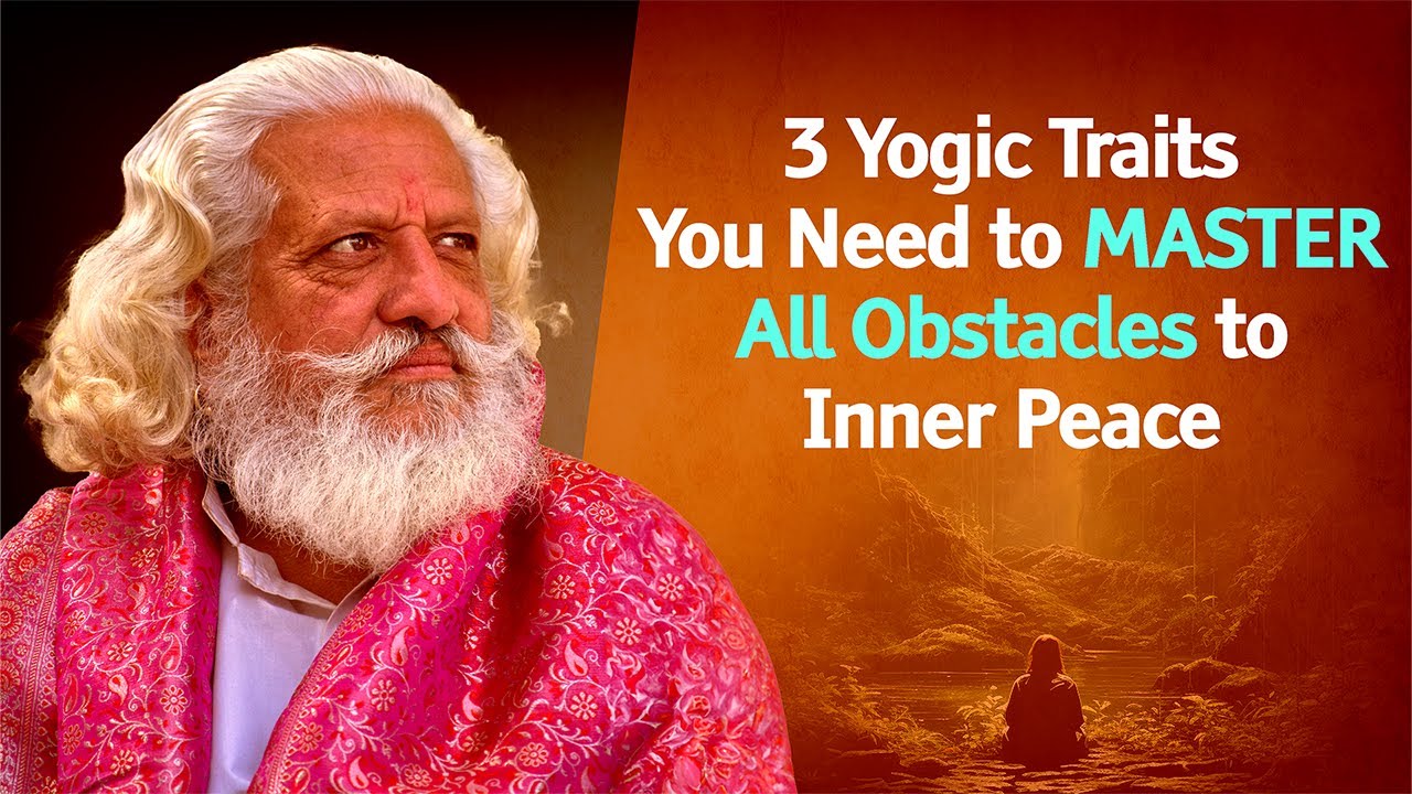 3 Yogic Traits You Need to MASTER All Obstacles to Inner Peace
