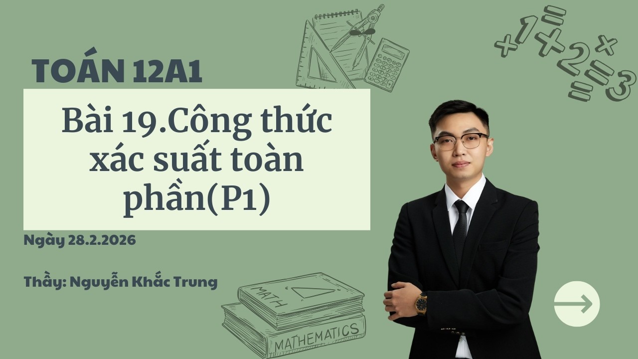 Toán 12A1 - Ngày 28.2.2026 - Bài 19 Công thức xác suất toàn phần