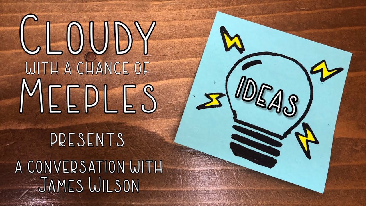 Ideas with James Wilson - Cloudy with a Chance of Meeples
