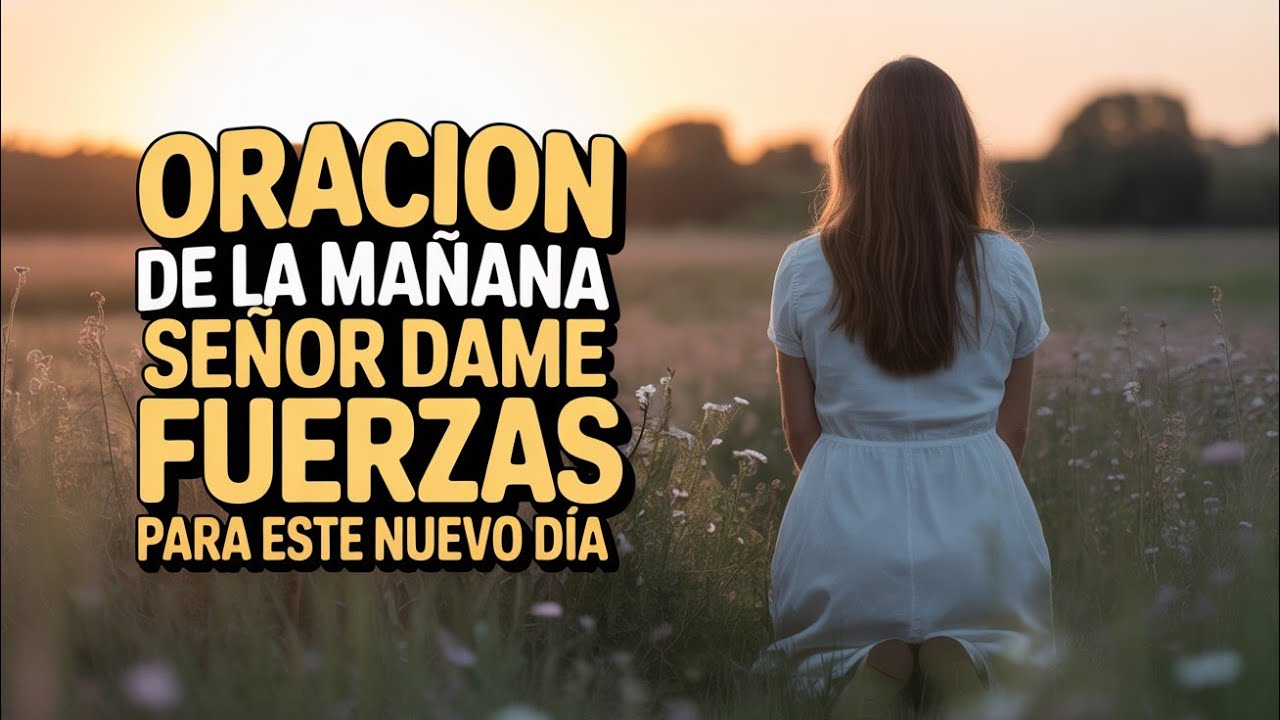 🙏ORACION PODEROSA PARA INICIAR EL DIA Señor, dame fuerzas para este nuevo día
