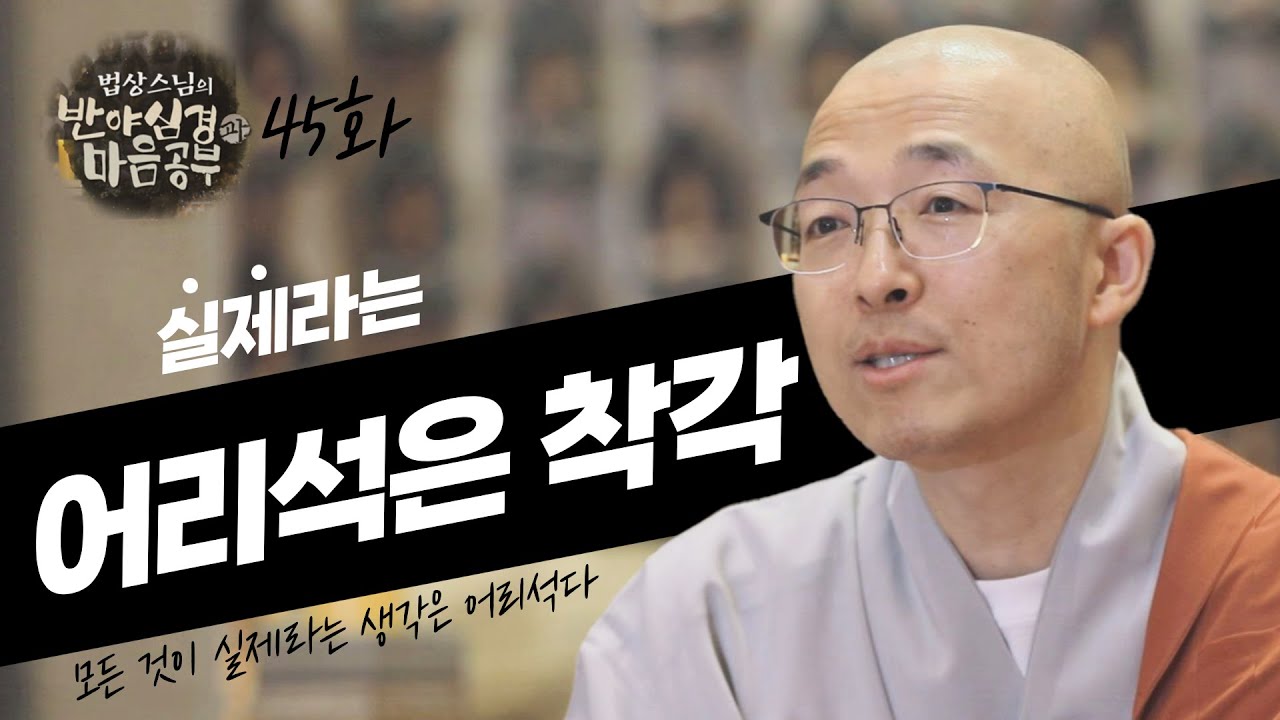 실제라는 어리석은 착각 - [법상스님의 반야심경과 마음공부 45회]
