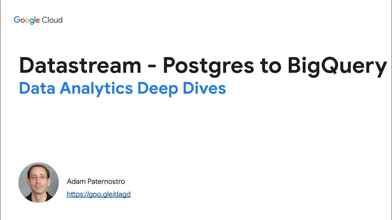 Data Analytics Deep Dives - Datastream - Postgres to BigQuery