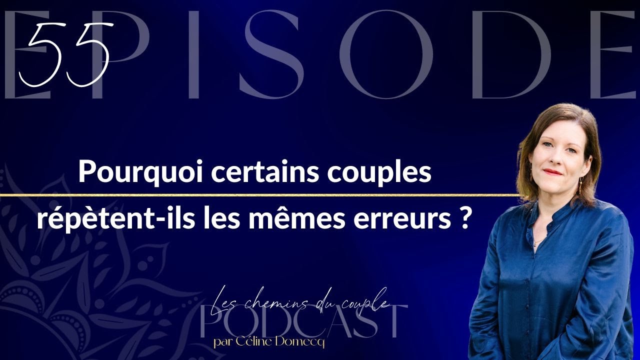 Épisode 55 : Pourquoi certains couples répètent-ils les mêmes erreurs ?