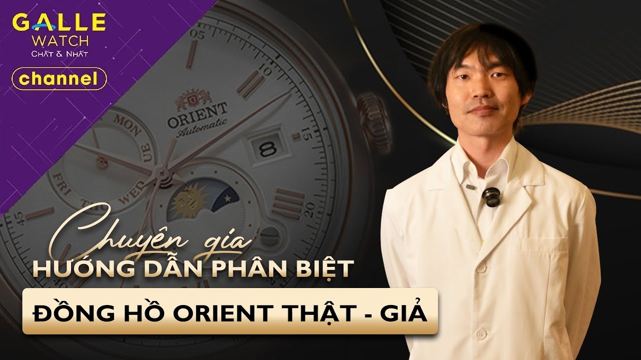 [GALLE CARE] Chuyên gia kỹ thuật của Seiko Epson hướng dẫn phân biệt đồng hồ Orient thật - giả