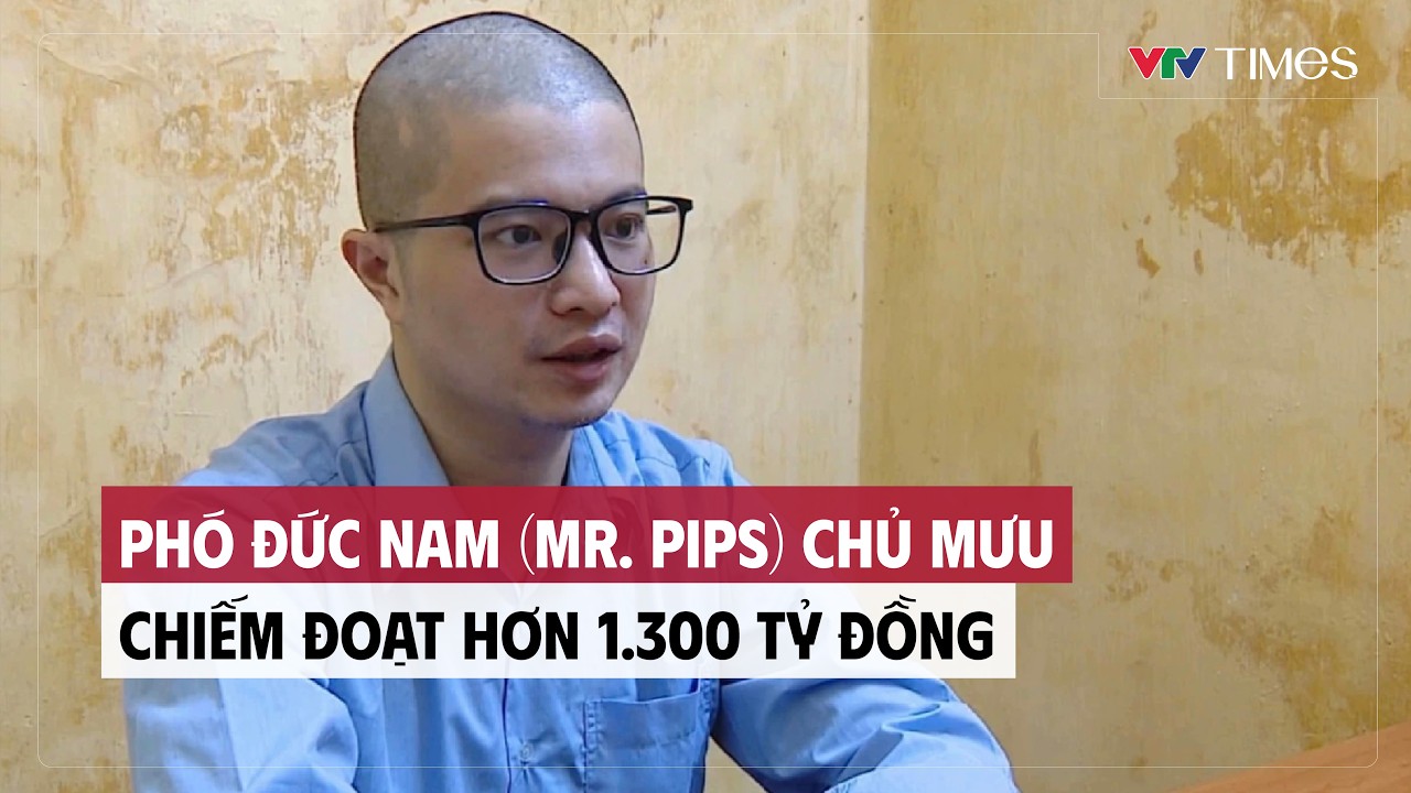 Tin nóng 24h: Phó Đức Nam (Mr. Pips) chủ mưu chiếm đoạt hơn 1.300 tỷ đồng | VTV Times