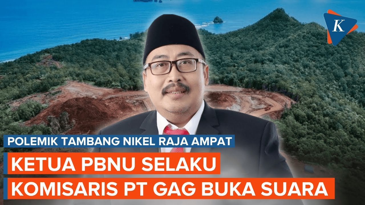 Jadi Komisaris PT Gag, Ketua PBNU Buka Suara soal Tambang Nikel di Raja Ampat