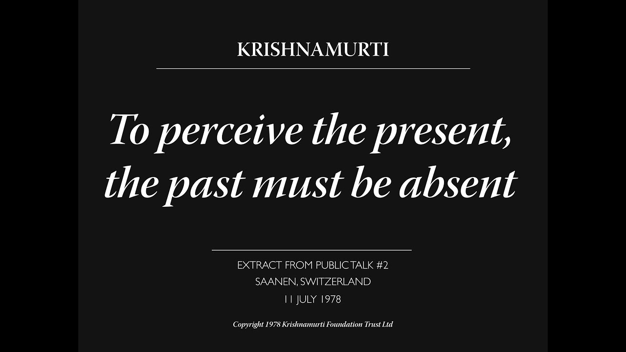 To perceive the present, the past must be absent | J. Krishnamurti