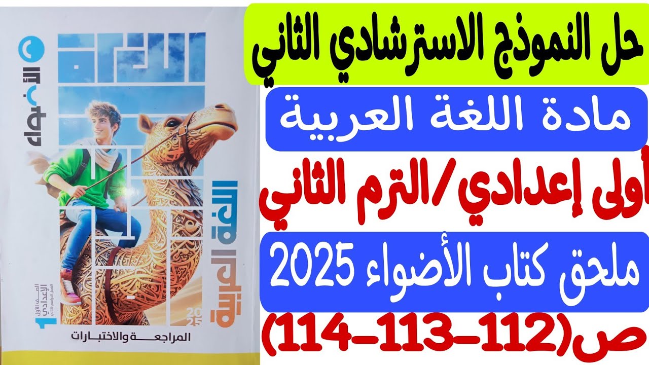 حل النموذج الاسترشادي الثاني ـ لغة عربية ـ ملحق كتاب الأضواء2025 - أولى إعدادي/ترم ثانٍ ص112-113-114