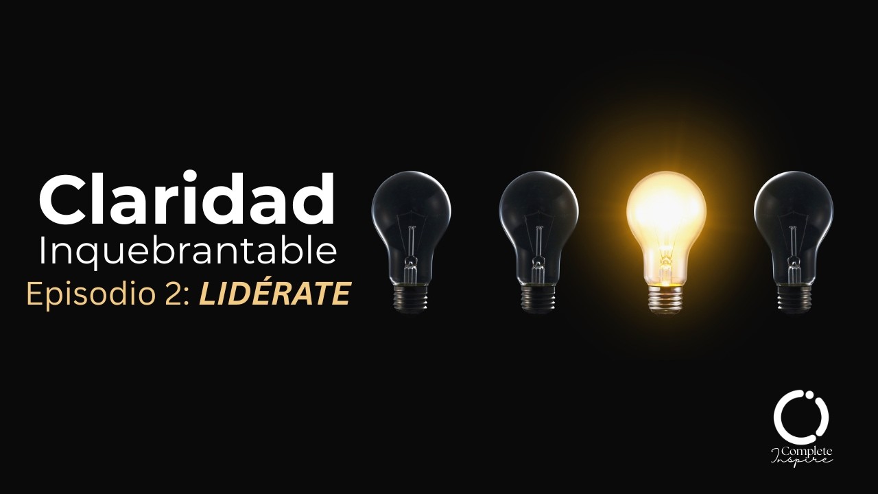 Serie Claridad Inquebrantable: Episodio 2: LIDÉRATE