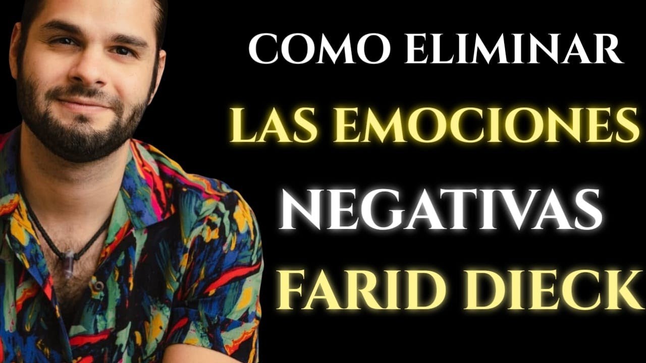 Como Eliminar Las Emociones Negativas | Farid Dieck
