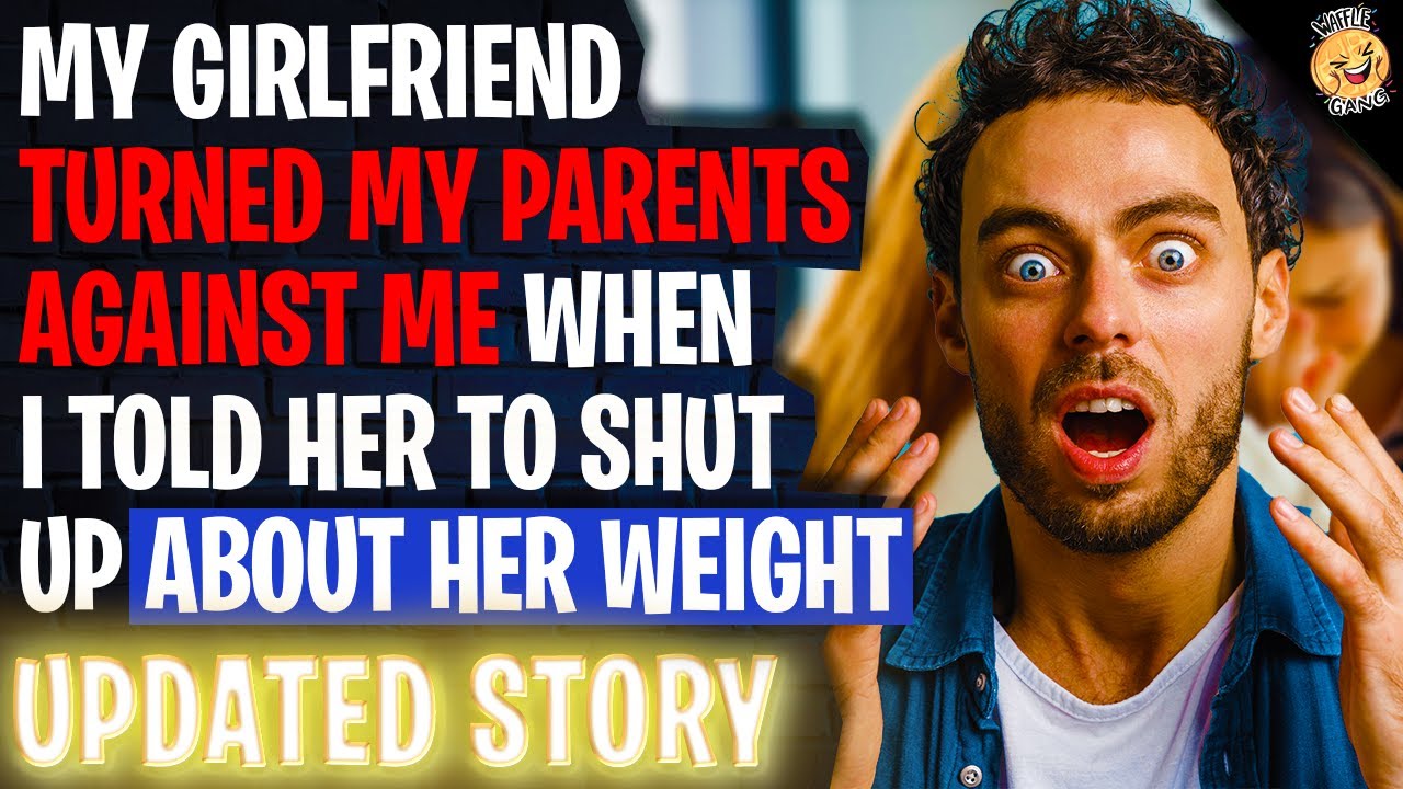 Girlfriend Turned My Parents AGAINST ME When I Told Her TO Shut Up About Her Weight r/Relationships