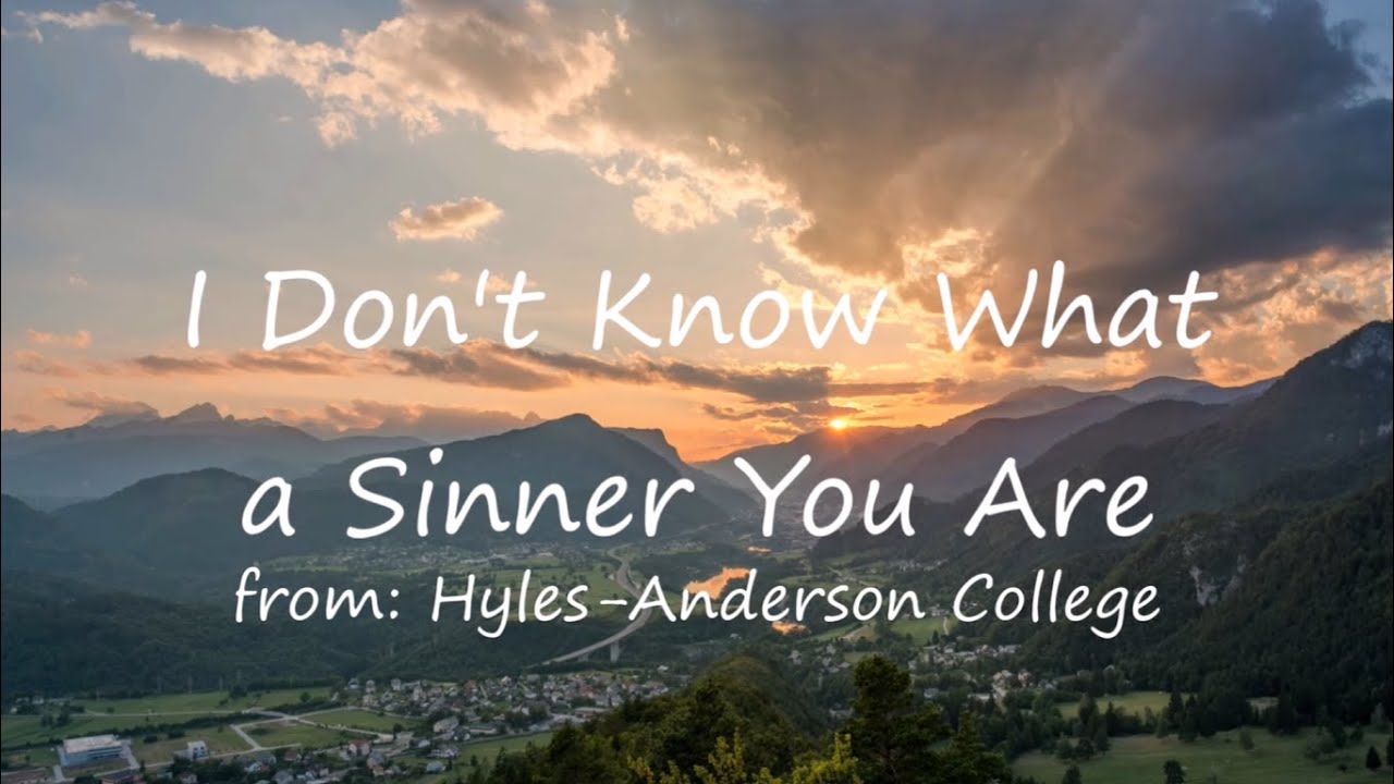 I Don't Know What a Sinner You Are | Hyles-Anderson College | Lyrics