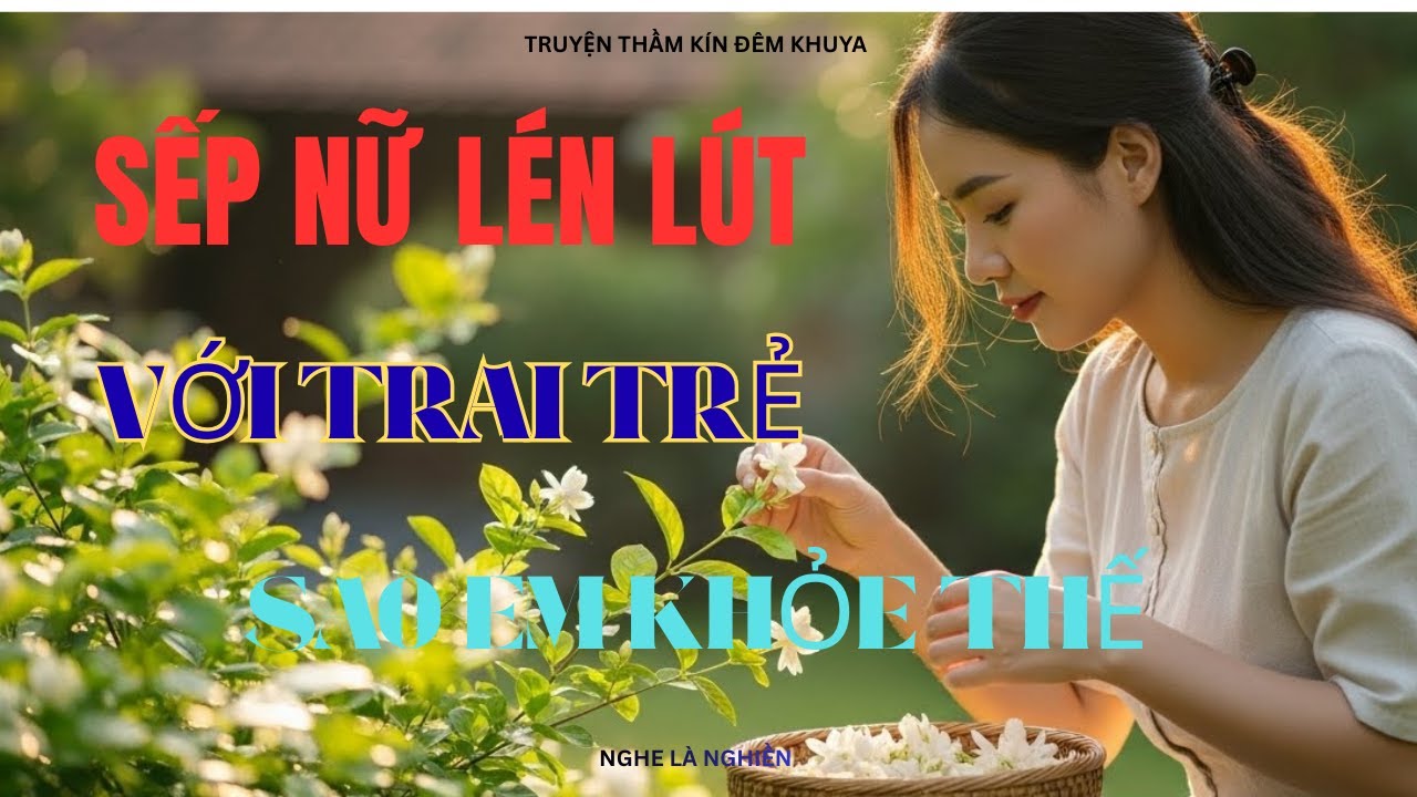 👉Sếp Nữ Lén Lút Với Trai Trẻ: Audio Truyện Tình Yêu Cấm Kỵ – Nữ Tỷ Phú Và Chàng Trai Nghèo | Phần 2