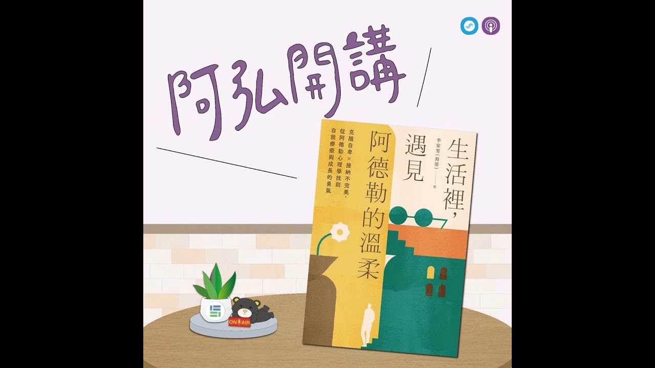 EP147｜「阿弘開講」~生活裡，遇見阿德勒的溫柔~ 正向自卑，勇氣戰勝一切
