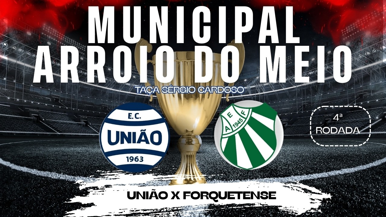 CAMPEONATO MUNICIPAL DE ARROIO DO MEIO 2026 - UNIÃO X FORQUETENSE - 4ª RODADA