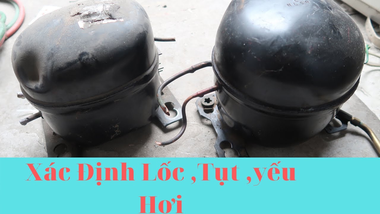 Hướng dẫn cách kiểm tra xác định Lốc (block) tủ lạnh bị tụt hơi và yếu hơi
