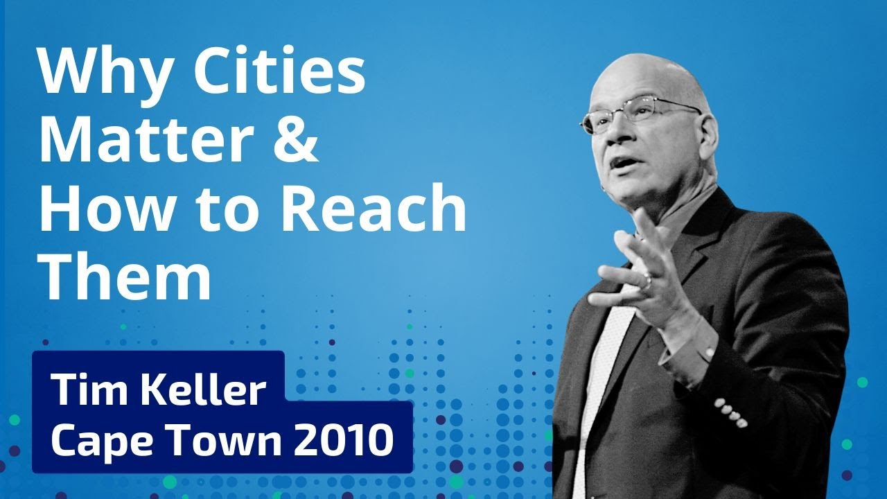 Tim Keller on Why Cities Matter and How to Reach Them | Cape Town 2010
