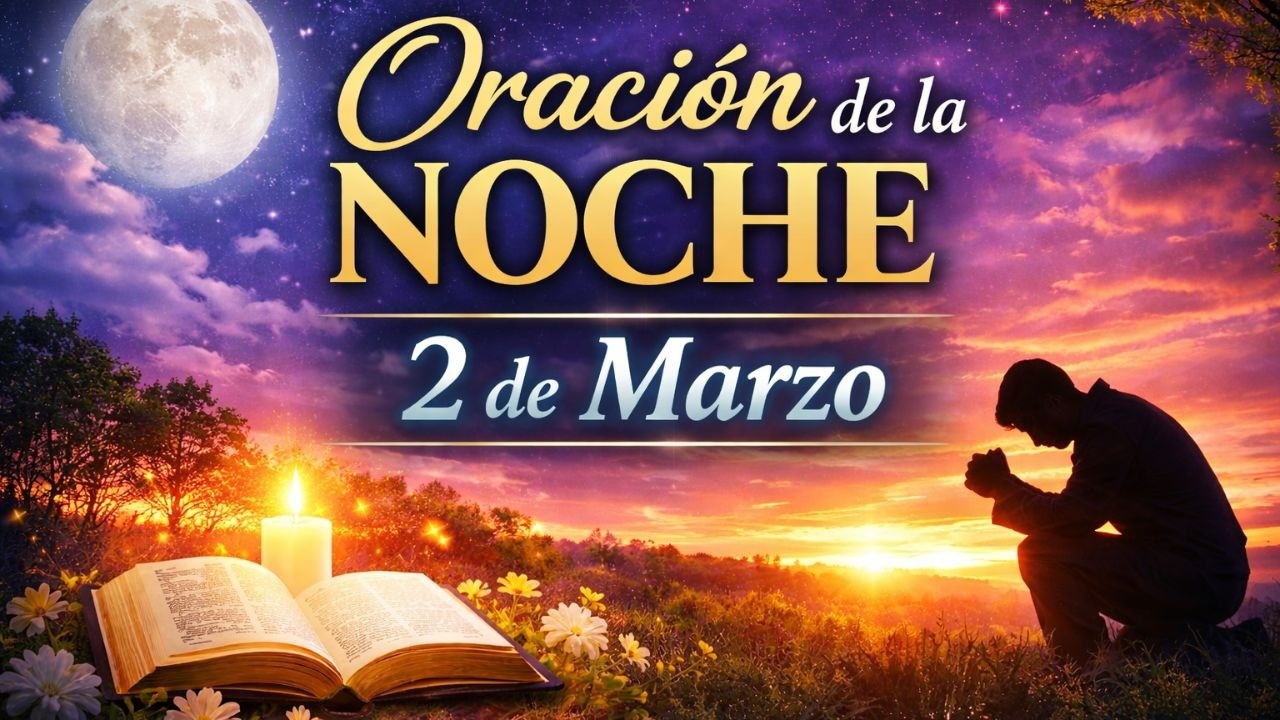 Oración Nocturna de Hoy 2 de Marzo | Entrega Todo a Dios Esta Noche