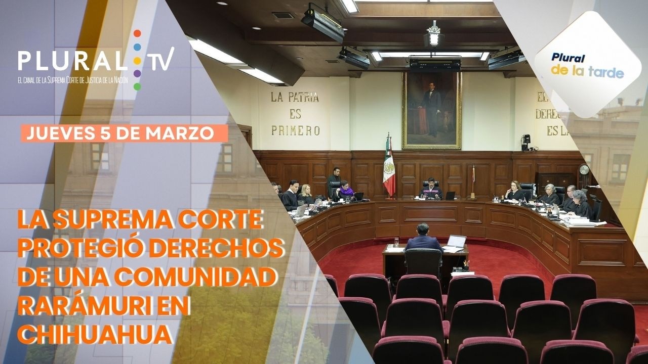 Plural de la Tarde 5 de marzo 2026 | La Corte protegió derechos de una comunidad rarámuri