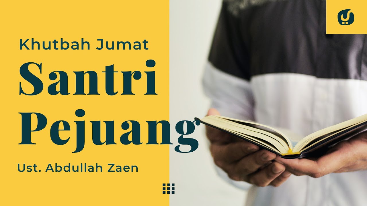 Khutbah Jumat: Santri Pejuang - Ustadz Abdullah Zaen, Lc., MA