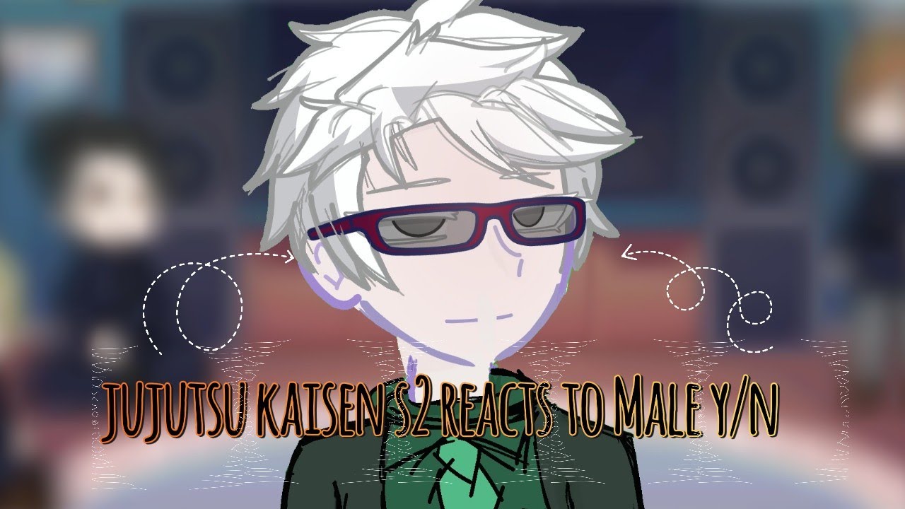 Jujutsu Kaisen s2 reacts to Male Y/N || Gl2 || 1/1 || Credits in Description ||
