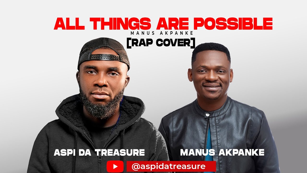 Aspi Da Treasure - Manus Akpanke ALL THINGS ARE POSSIBLE ( Rap Cover)