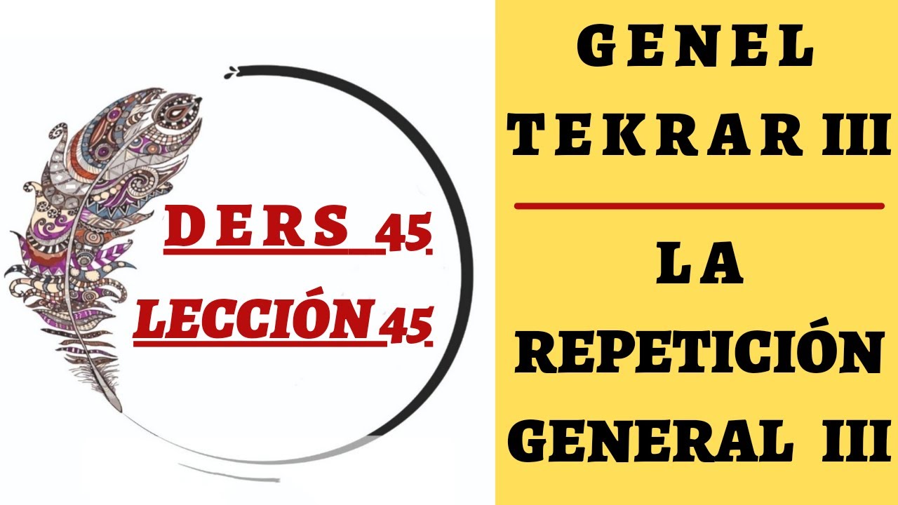 DERS 45   GENEL TEKRAR III   LA REPETICIÓN GENERAL