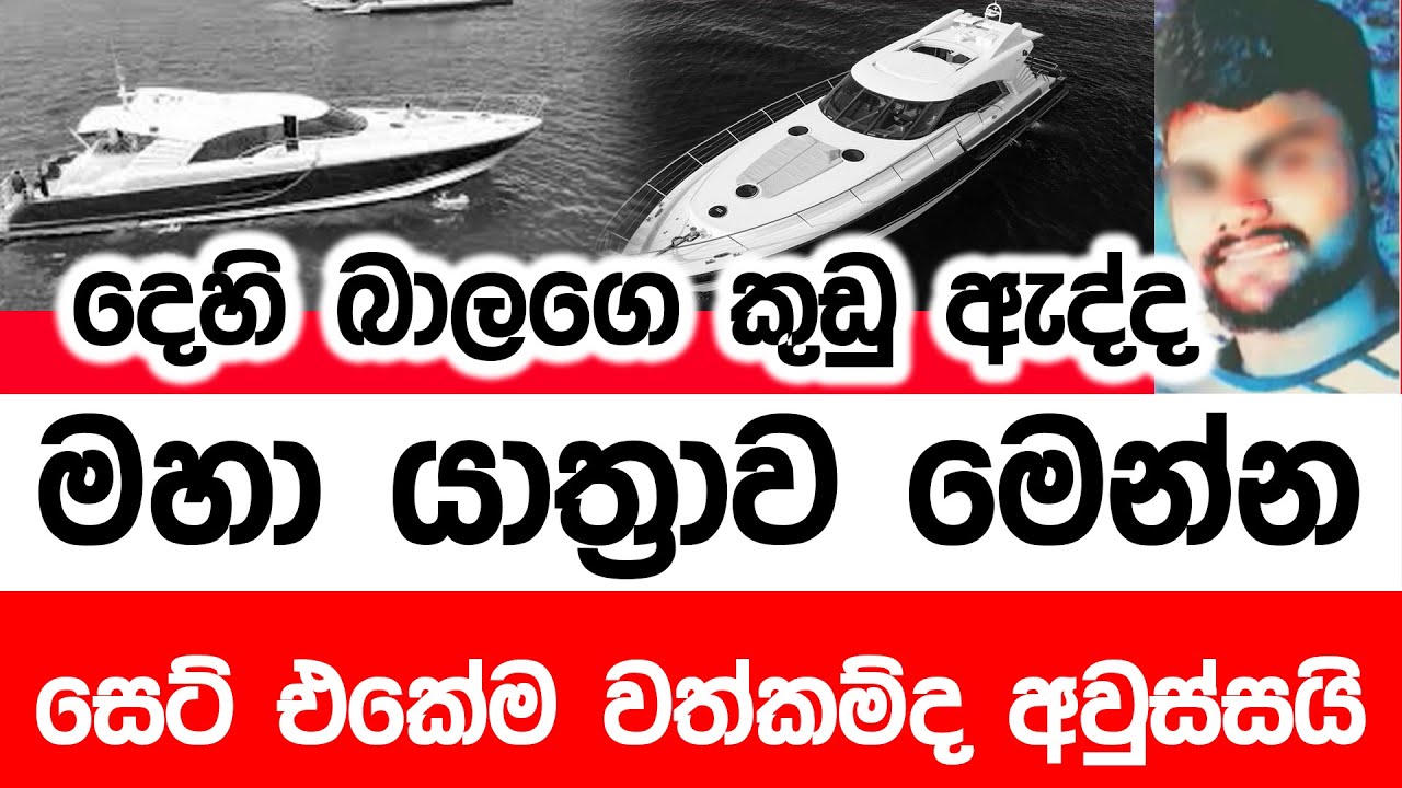 දෙහි බාලගෙ කුඩු ඇද්ද මහ යාත්‍රාව මෙන්න - සෙට් එකේම වත්කම් ද අවුස්සයි