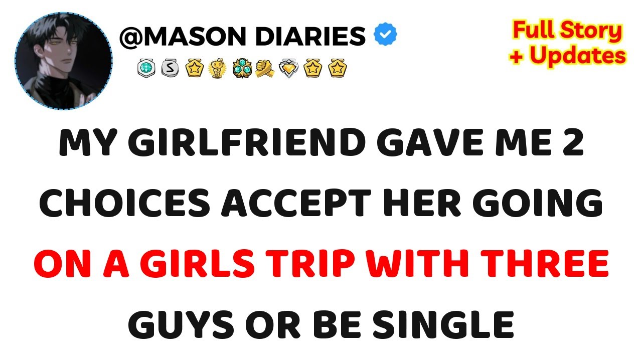 My Girlfriend Gave Me 2 Choices： Accept Her Going On A ＂Girls Trip＂ With Three Guys, Or Be Single