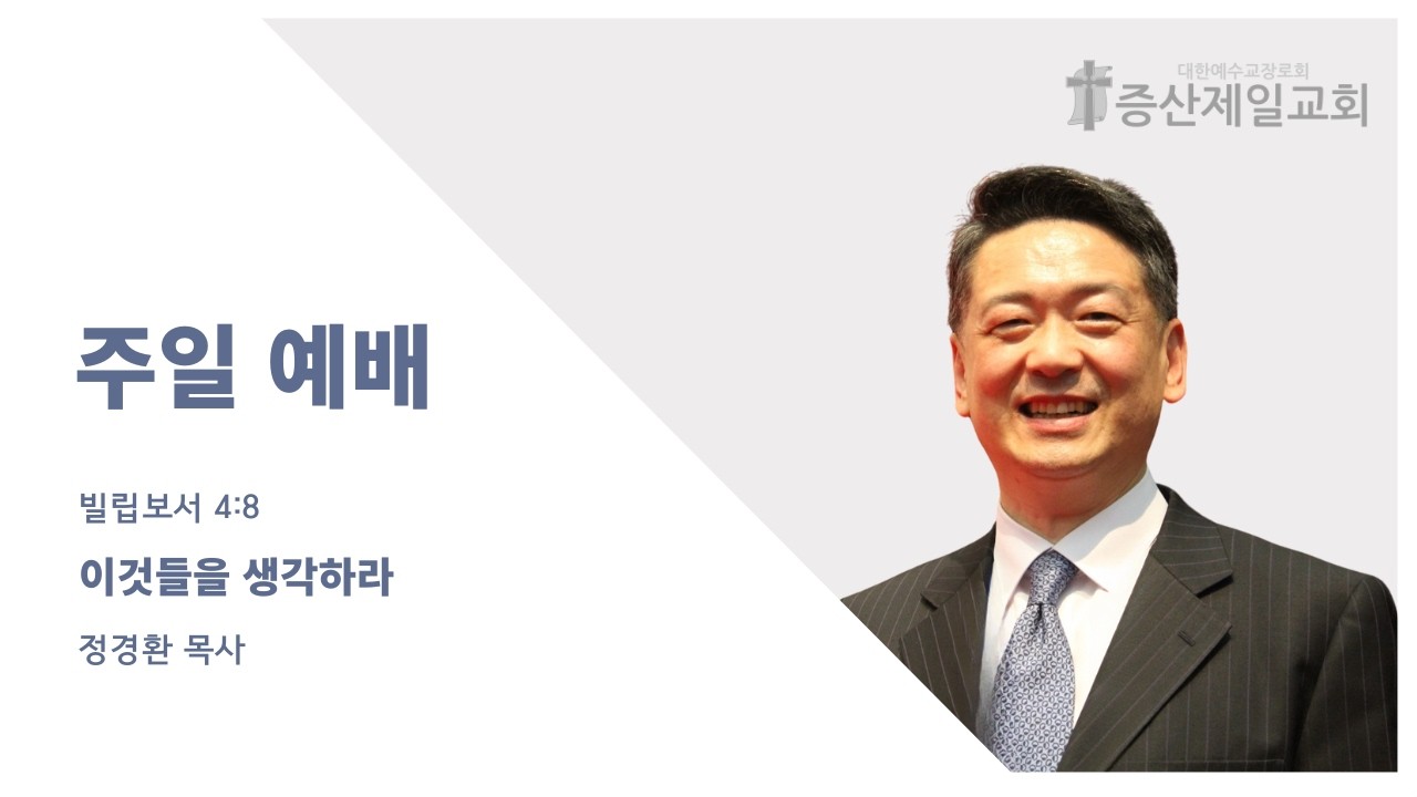 [증산제일교회] 주일 설교(1부) | 빌 4:8 | 이것들을 생각하라 | 정경환 목사