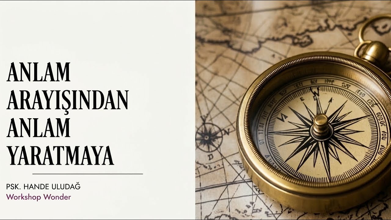 Anlam Arayışından Anlam Yaratmaya / İçsel Pusula / Psk. Hande Uludağ