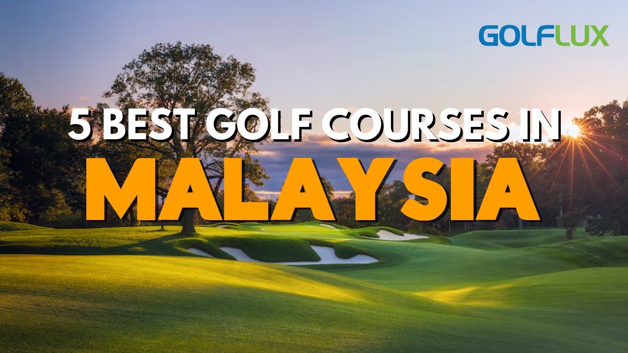 Top 10 Golf Courses in Malaysia Every Golfer Must Play
