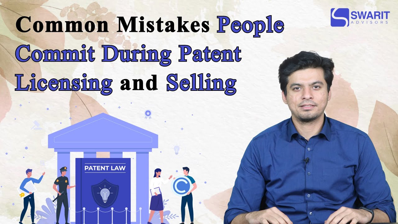Common Mistakes People Commit During Patent Licensing and Selling | Swarit Advisors