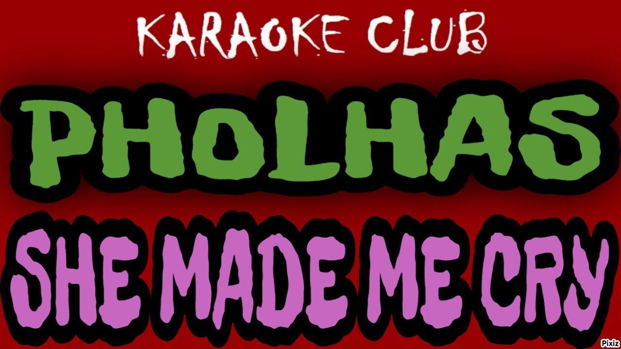 PHOLHAS - SHE MADE ME CRY ( KARAOKÊ )