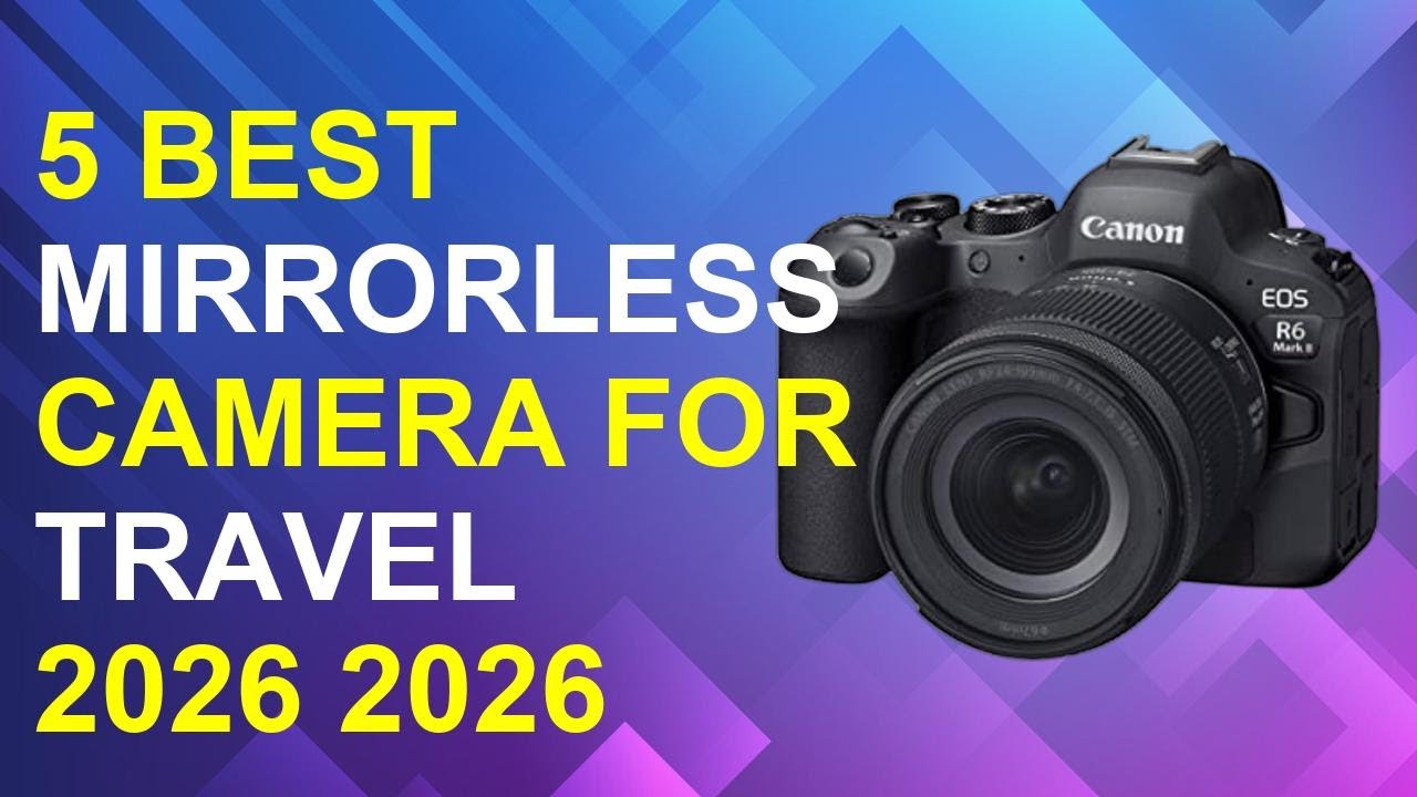 5 Best Mirrorless Camera For Travel 2026 2026 | Top Travel Mirrorless Cameras 2026