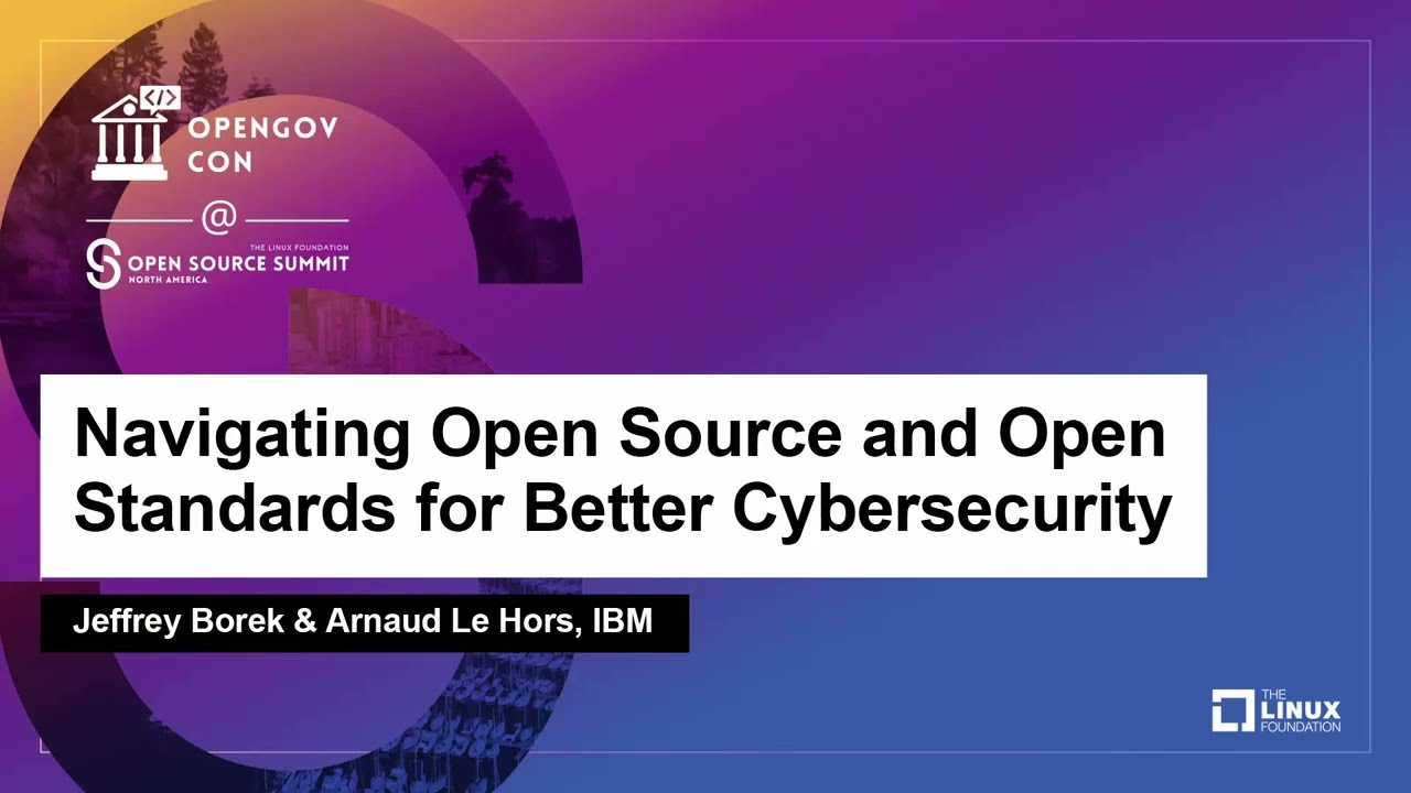 Navigating Open Source and Open Standards for Better Cybersecurity - Jeffrey Borek & Arnaud Le Hors