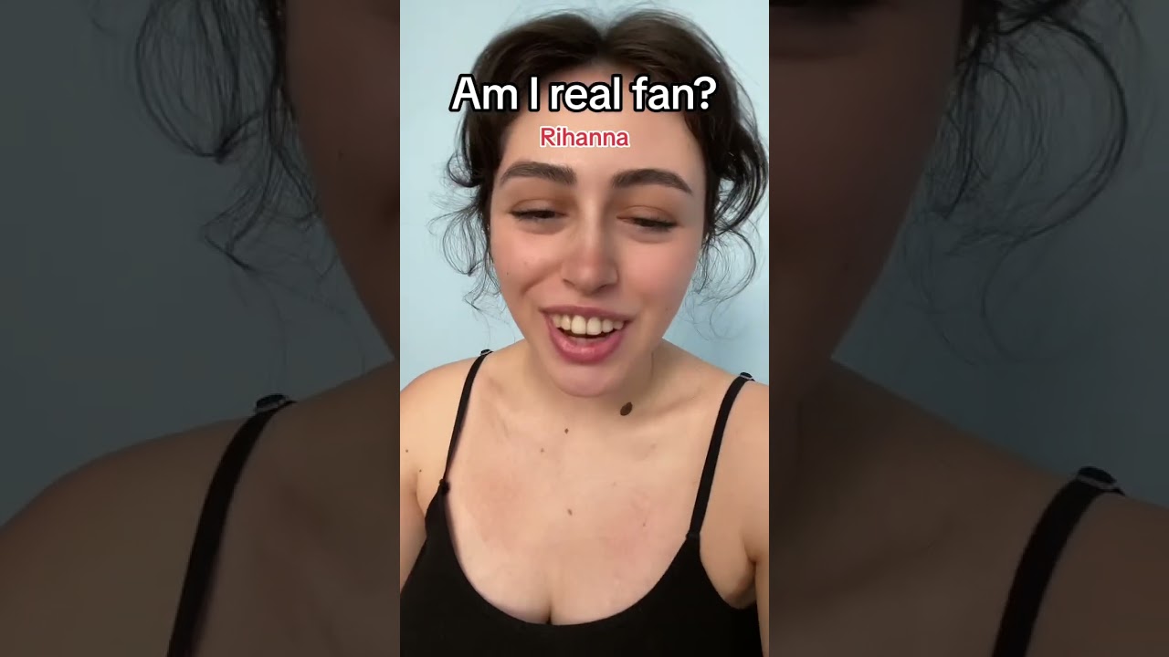 are you real fan of Rihanna ?