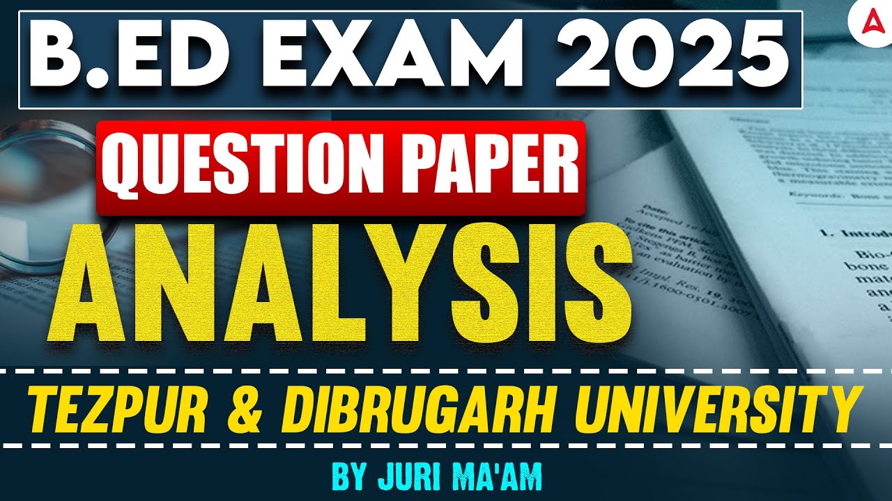 TEZPUR UNIVERSITY / DIBRUGARH UNIVERSITY B.ED ENTRANCE EXAM 2025 | QUESTION PAPER ANALYSIS