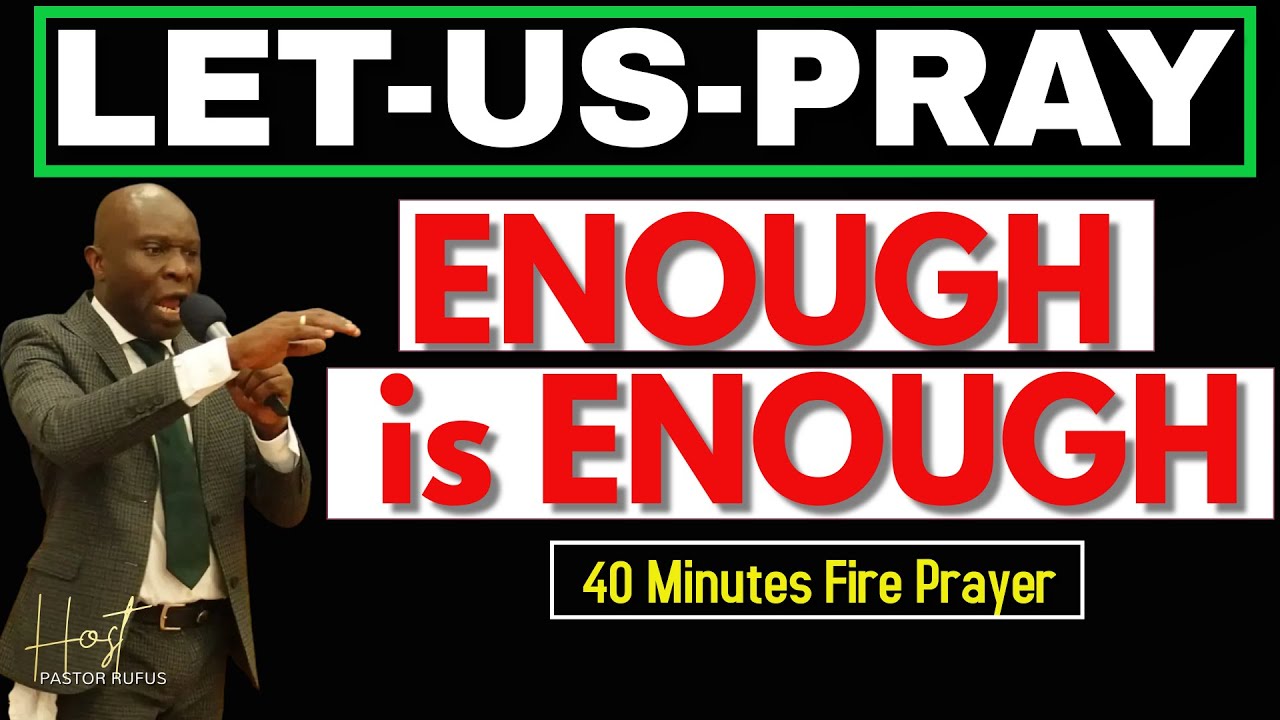 40 MINUTES FIRE PRAYER POINTS - ENOUGH IS ENOUGH  (Pastor Rufus)