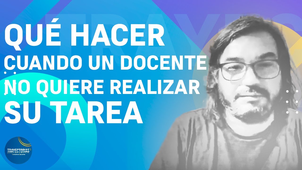 QUÉ HACER, CUANDO UN DOCENTE NO QUIERE REALIZAR SU TAREA