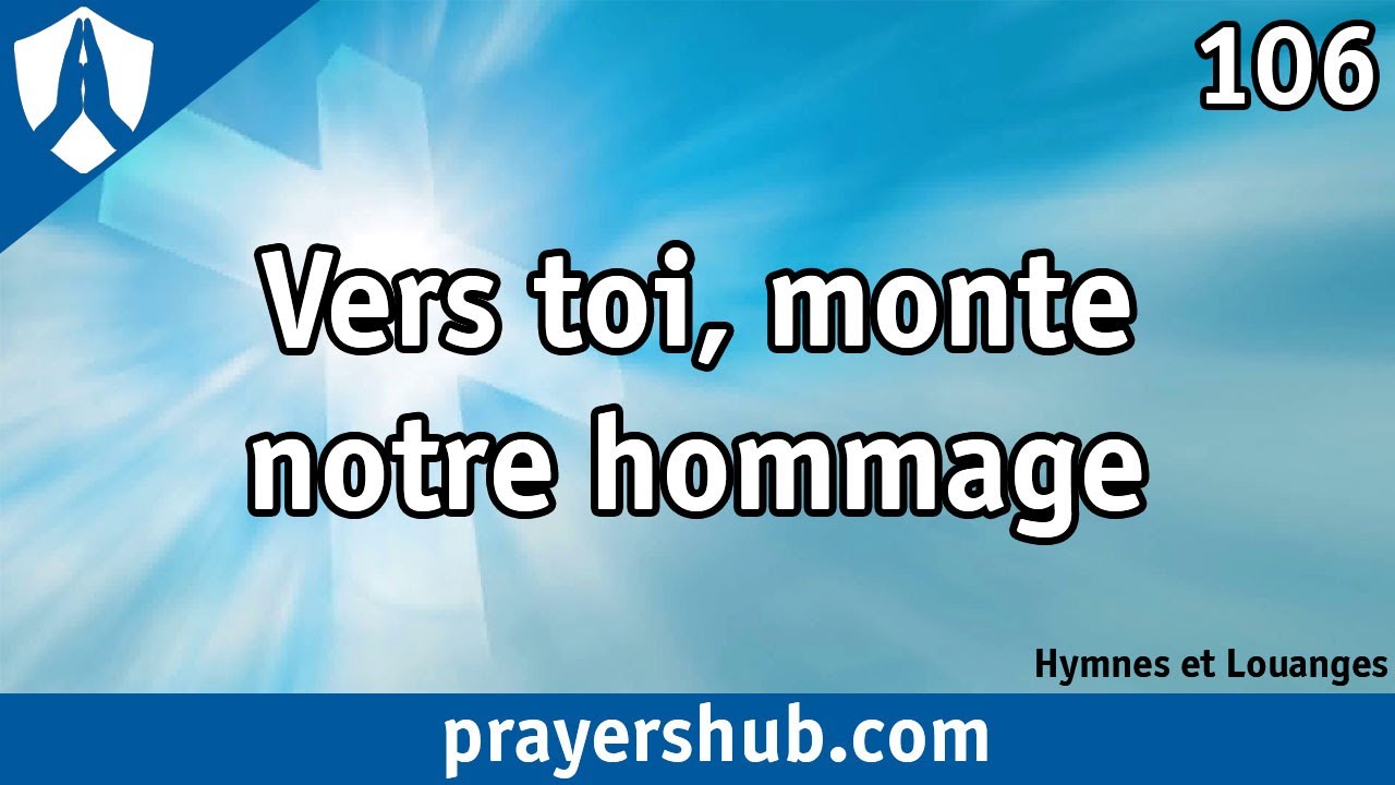 Vers toi, monte notre hommage - 106 » Hymnes et Louanges